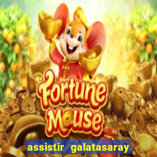 assistir galatasaray ao vivo